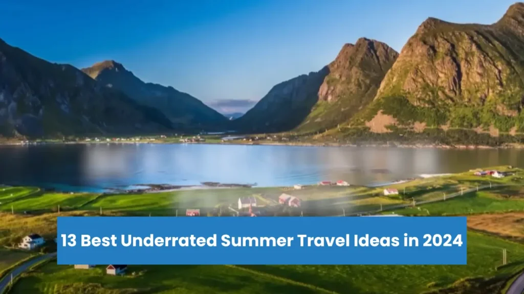 13 Best Underrated summer travel ideas in 2024